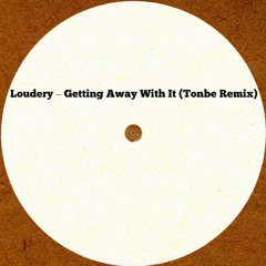 Loudery – Getting Away With It (Tonbe Remix)- FREE DOWNLOAD