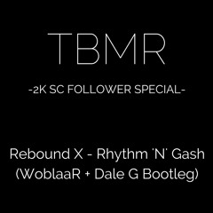 ** TBMR 2K SC Followers Special** Rebound X - Rhythm 'N' Gash (WoblaaR & Dale G Bootleg)