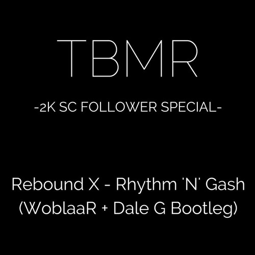 ** TBMR 2K SC Followers Special** Rebound X - Rhythm 'N' Gash (WoblaaR & Dale G Bootleg)