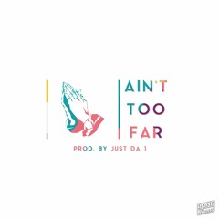 Ain't Too Far (prod. Just Da 1)