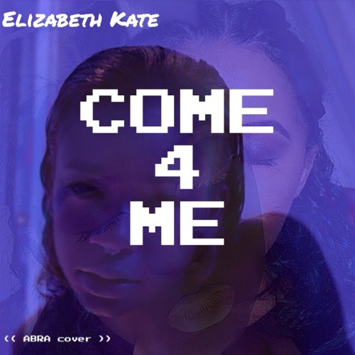 Come 4 me - ABRA (Elizabeth Kate Cover)