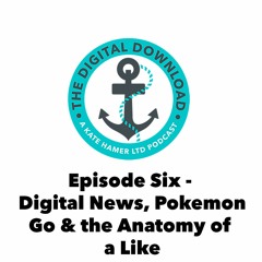 Episode 6 - Digital News, Pokemon Go & the Anatomy of a Like