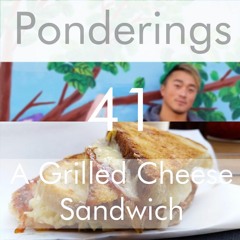 Ponderings 41 - A Grilled Cheese Story
