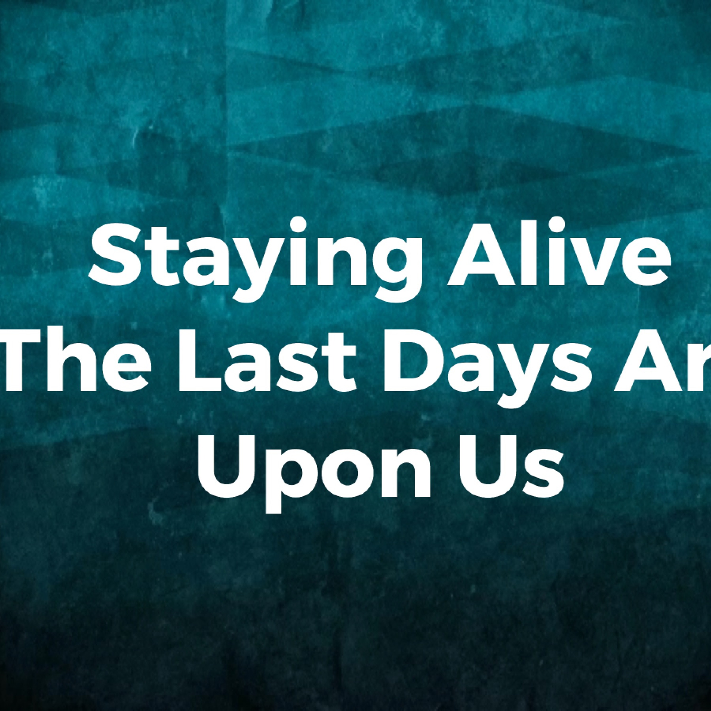 7 - 17 - 16  Staying Alive The Last Days Are Upon Us episode artwork