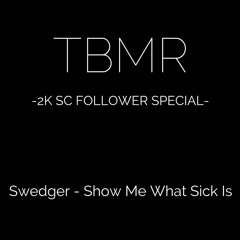 **TBMR 2K SC Followers Special** Swedger - Show Me What Sick Is