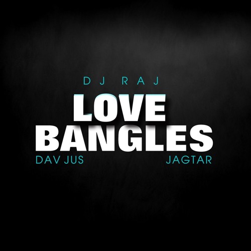 Love Bangles | DJ Raj | Jagtar | Dav Juss | (Kangna Pyar Kiya To Nibhana Mashup)