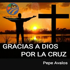 Gracias a Dios por la Cruz - Pepe Avalos
