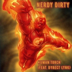 Nerdy Dirty Ft. Dyrect Lynk - Human Torch