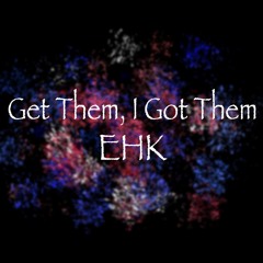 Get Them, I Got Them by EHK