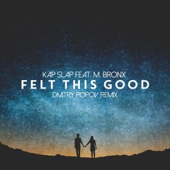 Kap Slap feat. M. Bronx – Felt This Good (Dmitry Popov Remix)
