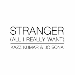 Stranger (All I Really Want) Kazz Kumar And JC Sona
