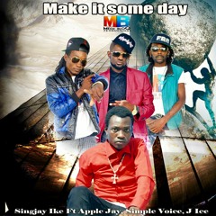 "Make It SomeDay" Singjay Ike Ft- Applejay/J-Ice/Simple Voice