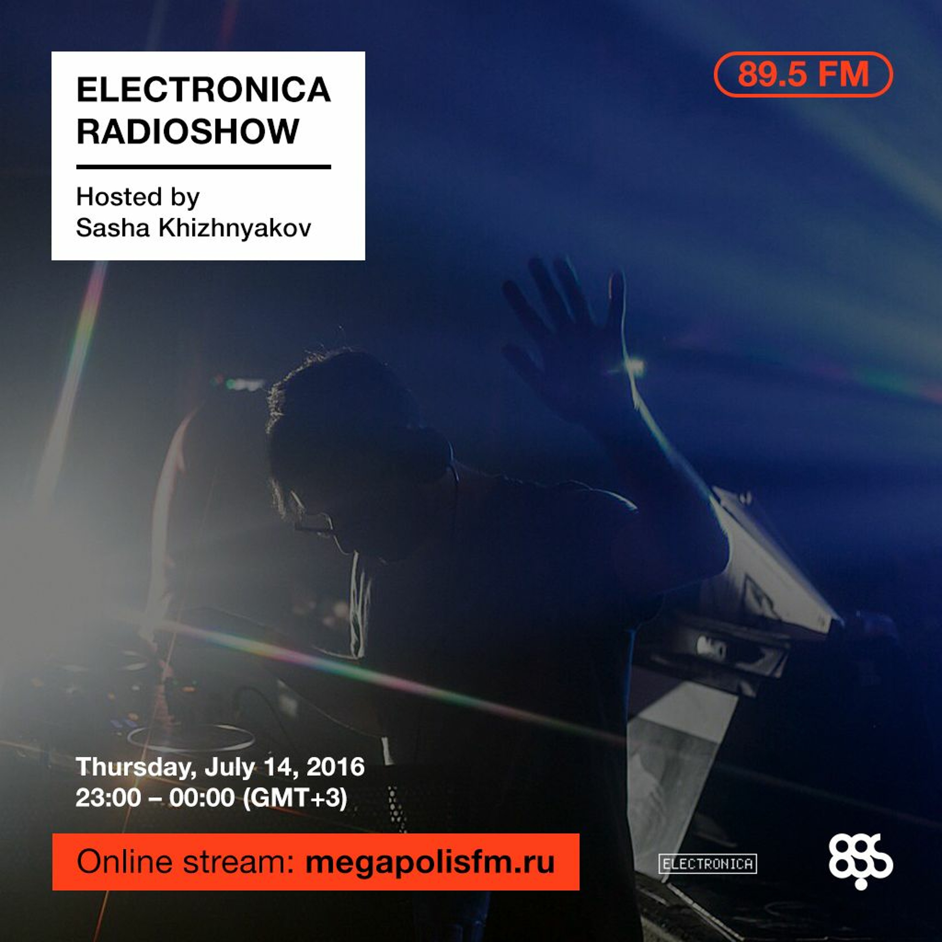Electronica Radioshow @ Megapolis 89.5 FM – 14.07.2016 w/ Sasha Khizhnyakov