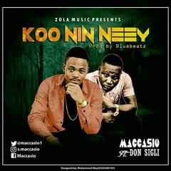 Maccasio- Koo Nin Neey Ft Don Sigli