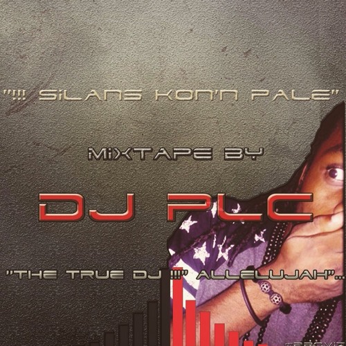 DJ PLC - Silans Kon'n Pale !!! Mixtape By DJ PLC The True DJ !!! Allelujah... [Poko Fini]