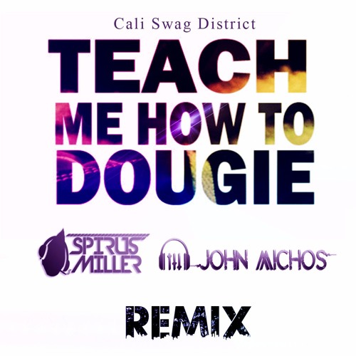 Stream Cali Swag District - Teach Me How To Dougie (Spirus Miller & John  Michos Remix) by Spirus Miller | Listen online for free on SoundCloud