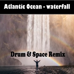 Atlantic Ocean - Waterfall (Drum & Space Remix)