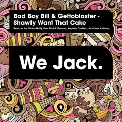 Bad Boy Bill & Gettoblaster - Shawty Want Dat Cake (Wood Holly Remix)