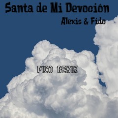 Alexis & Fido - Santa de Mi Devoción (PICO Remix)