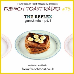 French Toast Radio #75 w/ The Reflex [part 1]