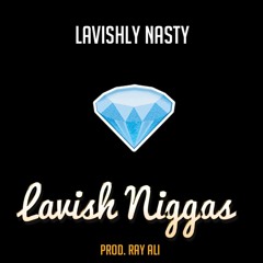 Lavishly Nasty - Lavish Niggas [Prod. Ray Ali]