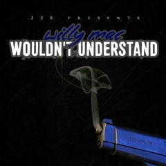 wiLLy maC - Wouldn't Understand