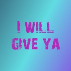 I will give ya