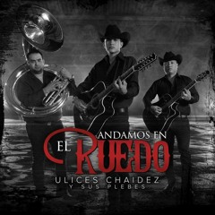 ULICES CHAIDEZ y sus Plebes -Andamos en el ruedo- 2016