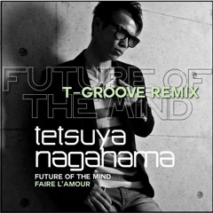 Tetsuya Nagahama - FUTURE OF THE MIND (T - Groove Remix)