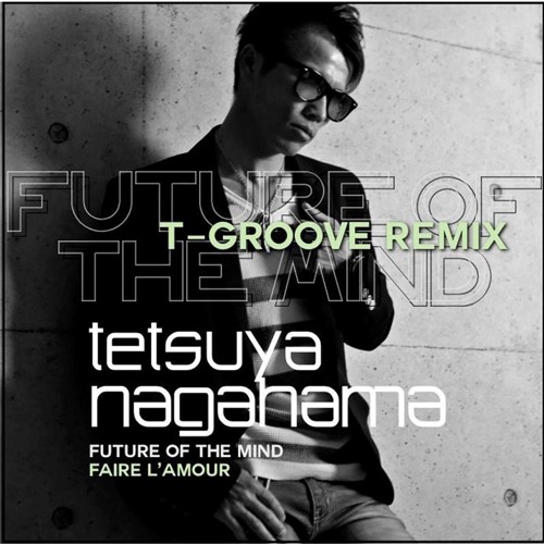 Tetsuya Nagahama - FUTURE OF THE MIND (T - Groove Remix)