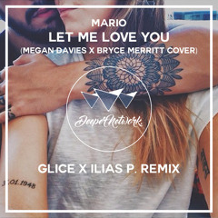 Mario - Let Me Love You (Megan Davies X Bryce Merritt Cover)  [Glice X Ilias P. Remix]