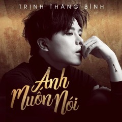 Anh Muốn Nói - Trịnh Thăng Bình