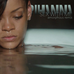 Rihanna - Sex With Me (Amorphous Remix)