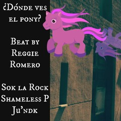 ¿Dónde ves el pony? feat Sok la Rock & Shameless P - Prod by Reggie Romero