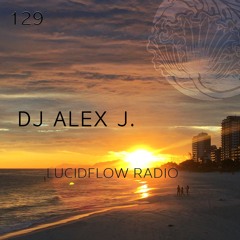 Lucidflow Radio 129: DJ ALEX J.; LUCIDFLOW-RECORDS.COM