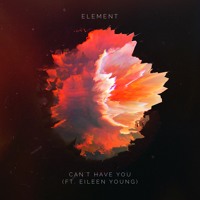 Element - Can't Have You (Ft. Eileen Young)