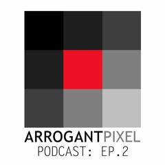 The Arrogant Pixel Podcast Ep.2: Meet Everyone