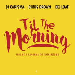 DJ Carisma - Til The Morning (feat. Chris Brown & Dej Loaf)