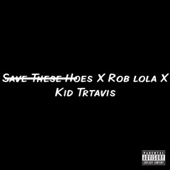 Save these hoes ft Rob lola X Kid Travis