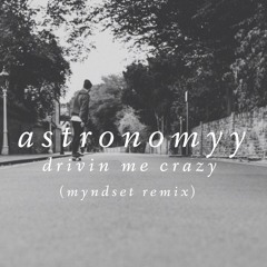 astronomyy - drivin me crazy (Myndset Remix)