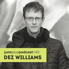 Juno Plus Podcast 143: Dez Williams