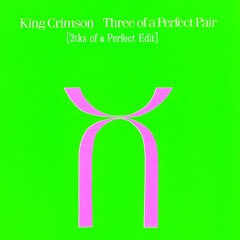 King Crimson - Three Of A Perfect Pair [3Tks Of A Perfect Edit]