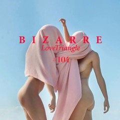 BIZARRE LOVE TRIANGLE #104