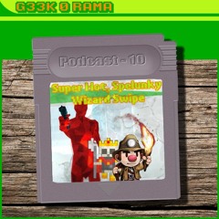 Episode 010 Geek'O'rama - Super Hot - Spelunky - Wizard Swipe
