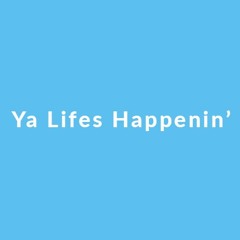 Ya Lifes Happenin