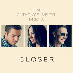 DJ Nil, Anthony El Mejor, Mischa - Closer [Radio Edit]