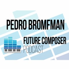 Pedro Bromfman - - Future Composer Podcast #15