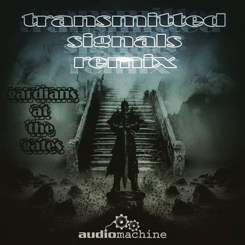 Audio Machine - Guardians At The Gates ( Transmitted Signals Remix )
