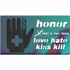 Honor - Love Hate Kiss Kill (Matt D' Zart Remix)