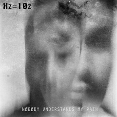 Xz=10z - Nøbødy Vnderstands My Pain EP OUT NOW
